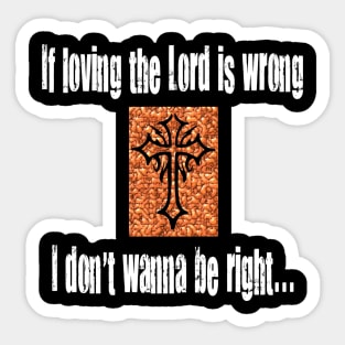 If Loving The Lord Is Wrong I Don't Wanna Be Right Sticker